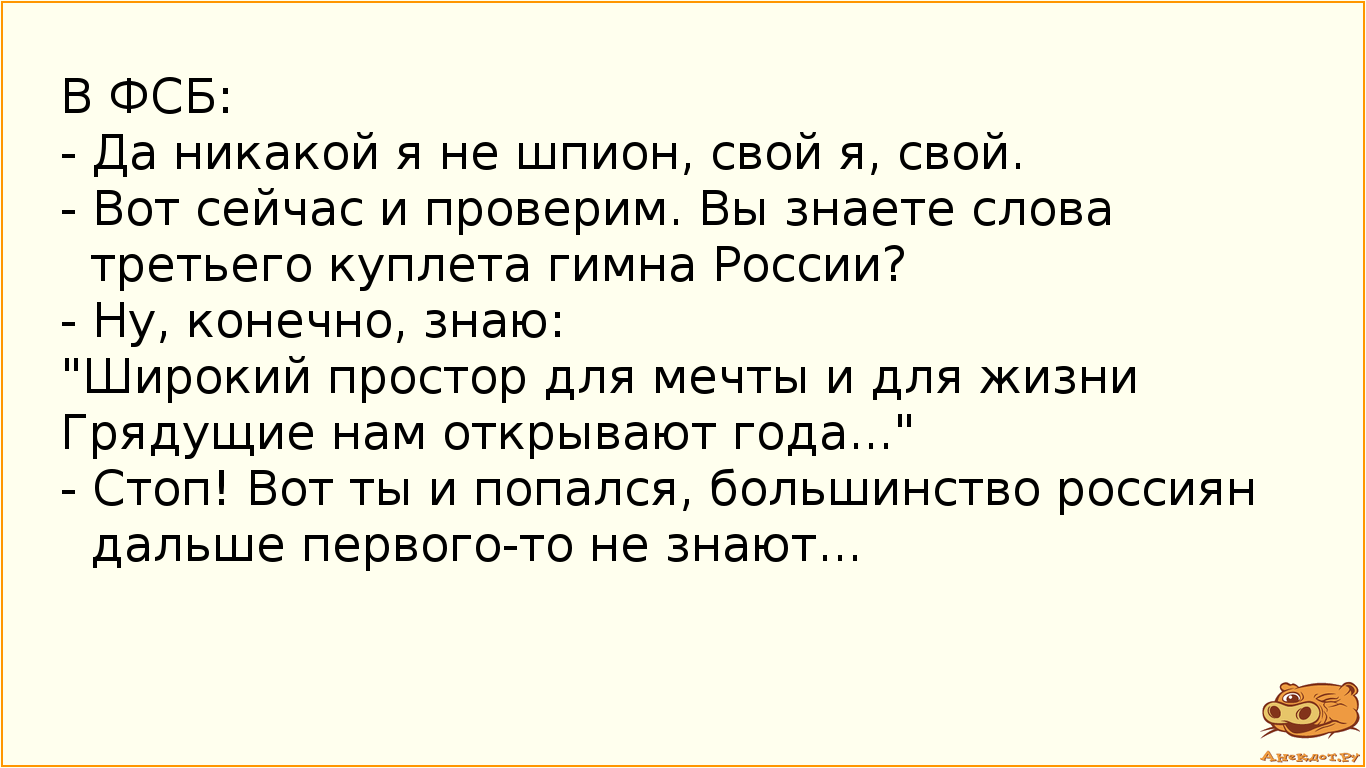 В ФСБ:
- Да никакой я не шпион, свой я, свой.
- Вот сейчас и проверим. Вы знаете слова третьего…